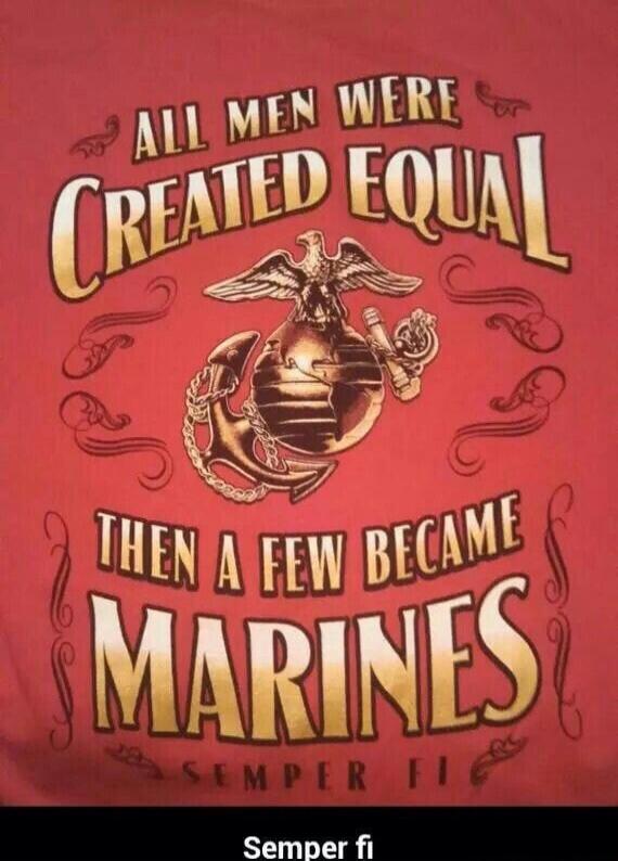 ALL MEN WERE CREATED EQUAL THEN A FEW BECAME MARINES SEMPER FI Semper fi