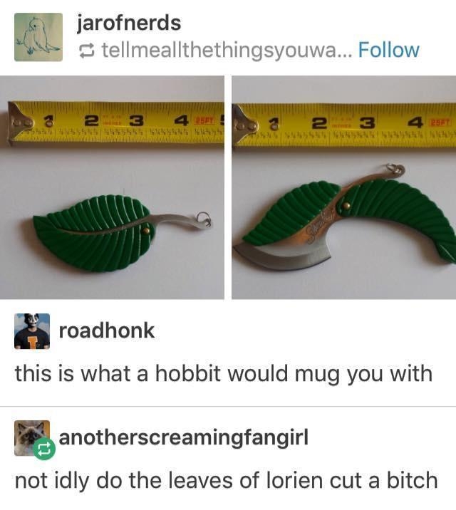 jarofnerds roadhonk this is what a hobbit would mug you with ganotherscreamingfangirl not idly do the leaves of lorien cut a bitch