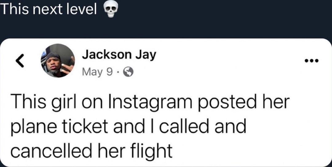Jackson Jay This girl on Instagram posted her plane ticket and called and cancelled her flight
