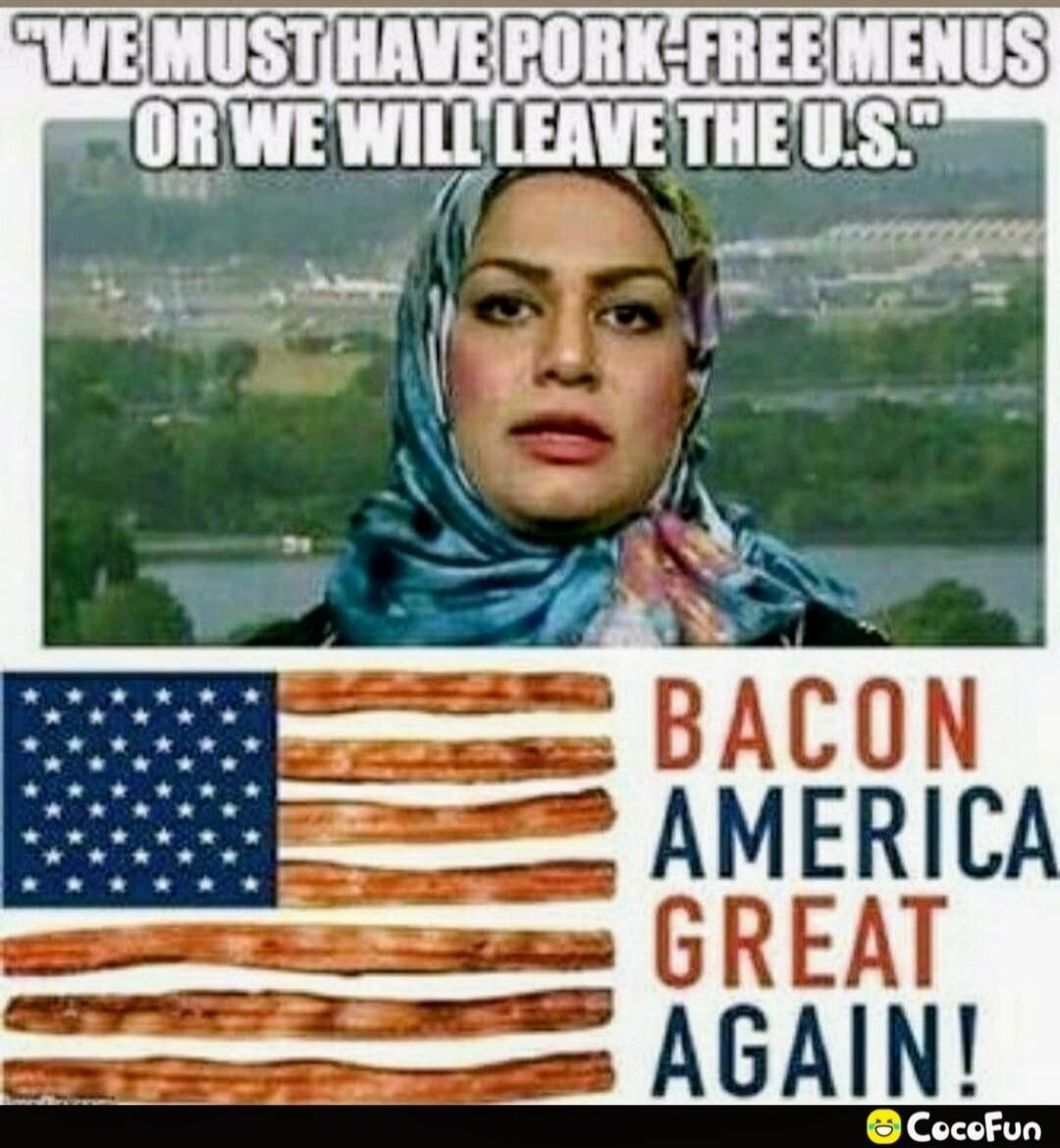 WE MUST HAVE PORK-FREE MENUS OR WE WILL LEAVE THE U.S. BACON AMERICA GREAT AGAIN!