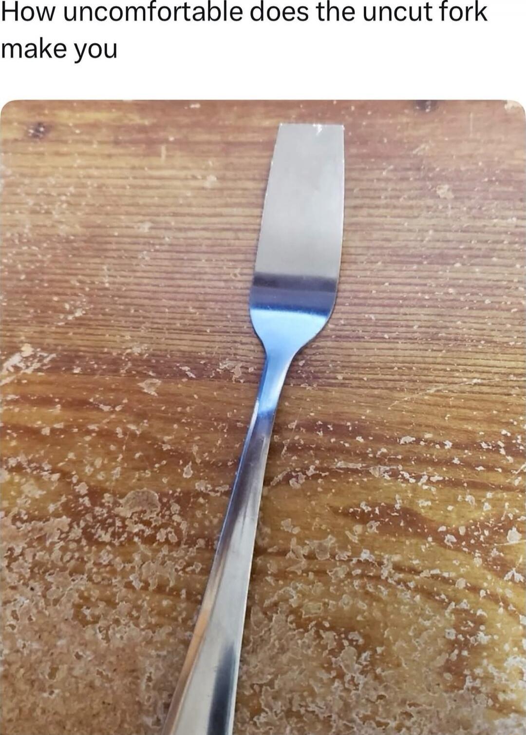 How uncomfortable does the uncut fork make you