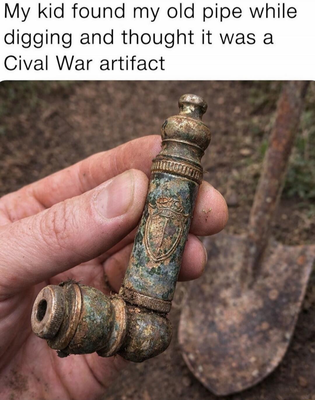 My kid found my old pipe while digging and thought it was a Civil War artifact