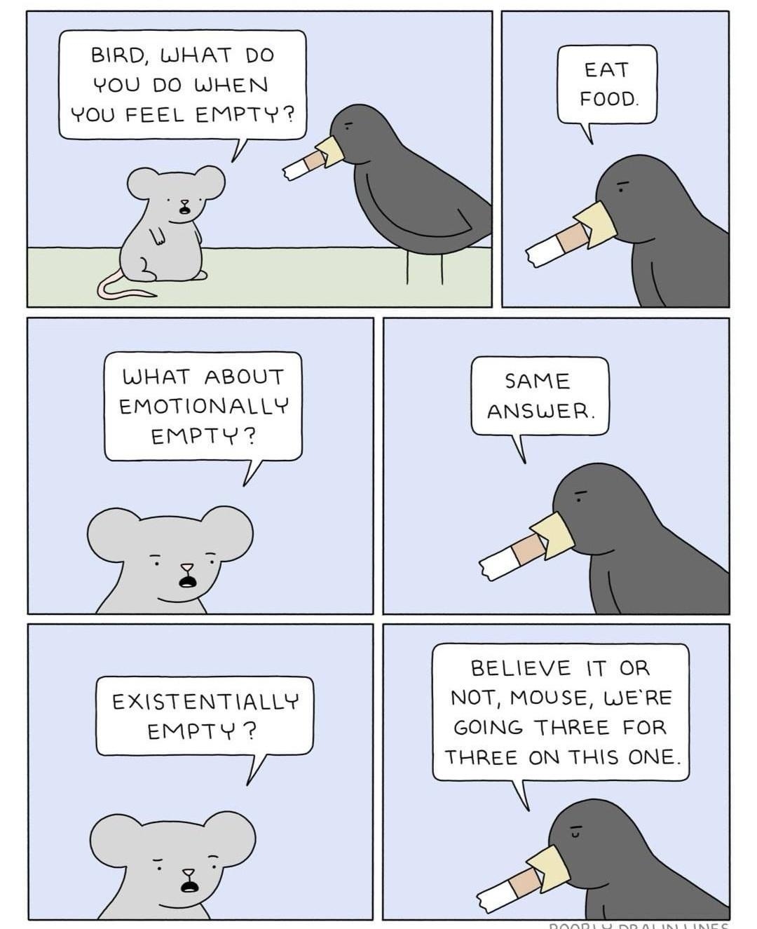 BIRD WHAT DO YouU DO WHEN YOU FEEL EMPTVY WHAT ABOUT EMOTIONALLY BELIEVE T OR NOT MOUSE WERE GOING THREE FOR THREE ON THIS ONE AR Pt R waas ST ARSI IEEEE