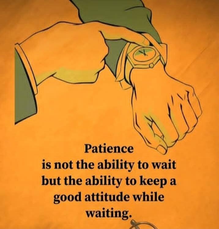 Patience is not the ability to wait but the ability to keep a good attitude while waiting.