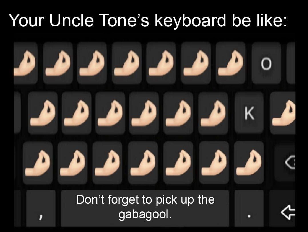 Your Uncle Tones keyboard be like DL IIIDO DILIDD b DD IDD Dlo gl fieeI A e oe QN ol1g oFoToolo S