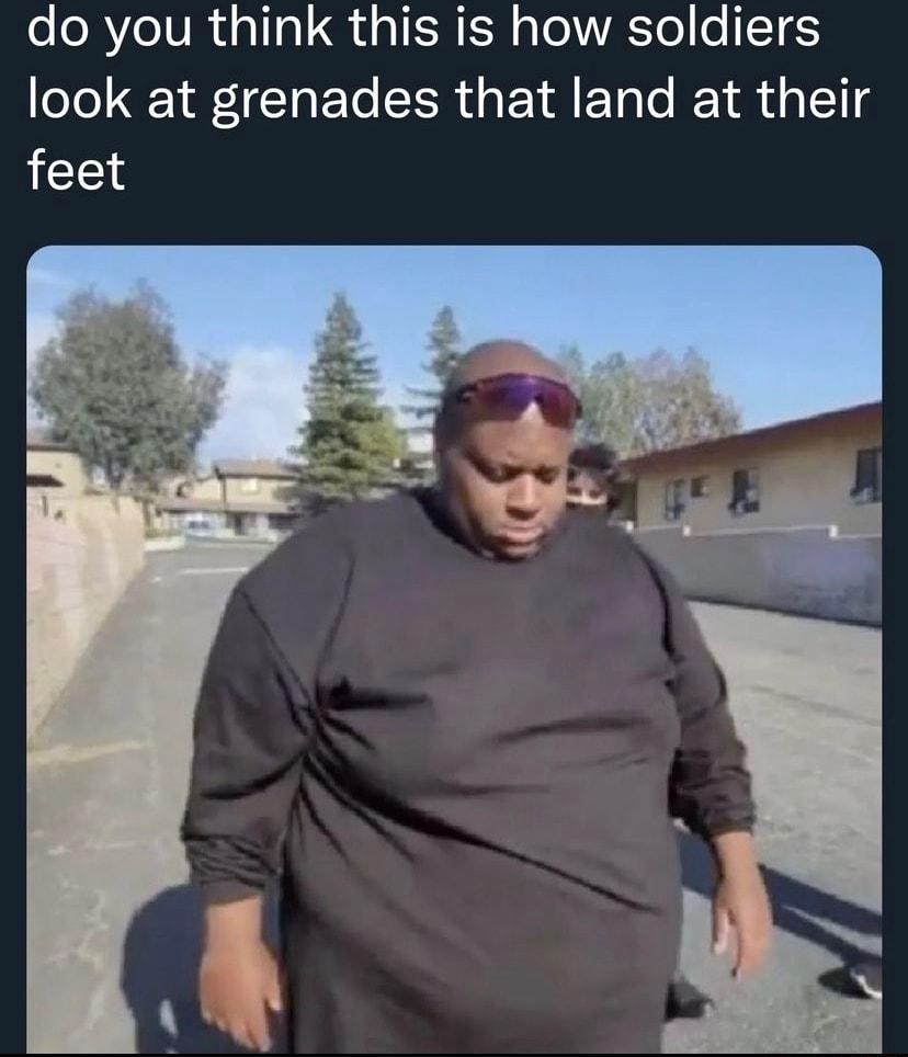 do you think this is how soldiers look at grenades that land at their feet