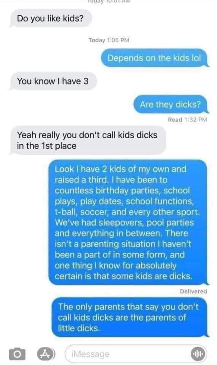 b2 B Lk Do you like kids Today 106 70 Depends on the kids lol You know have 3 Read 132 PM Yeah really you dont call kids dicks in the 1st place The only parent s that say you dont sdcsaret CLEICHIS ttle dicks