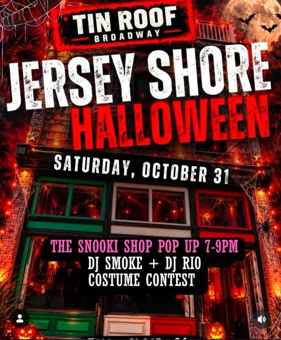 TIN ROOF BROADWAY JERSEY SHORE HALLOWEEN SATURDAY, OCTOBER 31 THE SNOOKI SHOP POP UP 7-9PM DJ SMOKE + DJ RIO COSTUME CONTEST