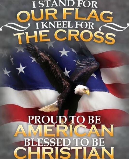 I STAND FOR OUR FLAG I KNEEL FOR THE CROSS PROUD TO BE AMERICAN BLESSED TO BE CHRISTIAN
