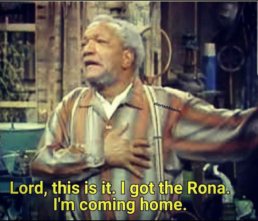Lord, this is it. I got the Rona. I'm coming home.