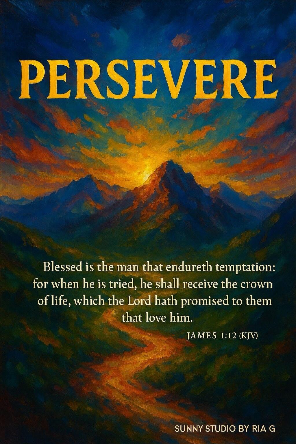 PERSEVERE
Blessed is the man that endureth temptation: for when he is tried, he shall receive the crown of life, which the Lord hath promised to them that love him.
JAMES 1:12 (KJV)
SUNNY STUDIO BY RIA G