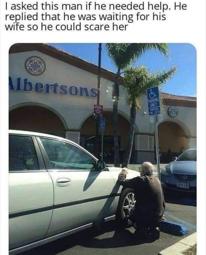 asked this man if he needed help He replied that he was waiting for his wife so he could scare her