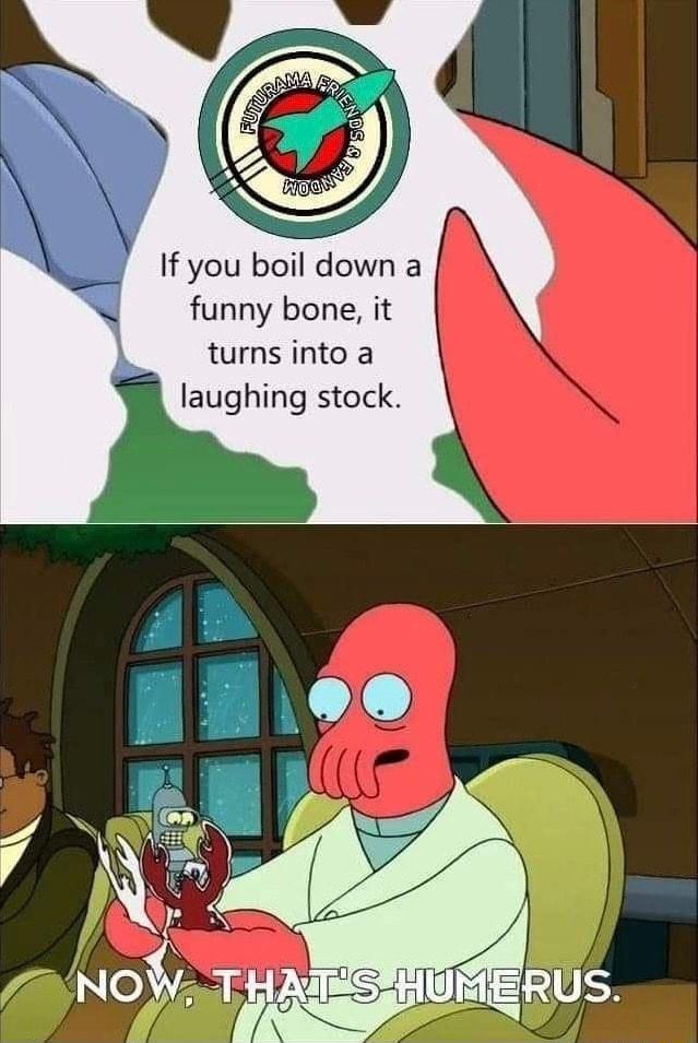 If you boil down a funny bone it turns into a laughing stock