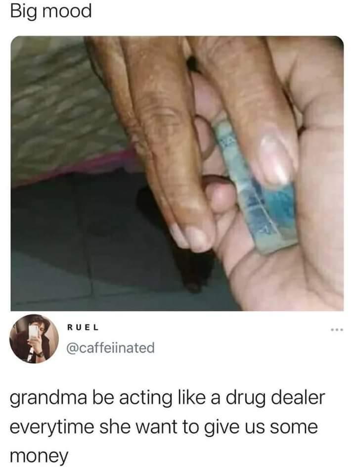 Big mood RUEL caffeiinated grandma be acting like a drug dealer everytime she want to give us some money