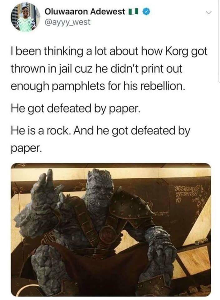 oluwaaron Adewest 11 ayyy west I been thinking a lot about how Korg got thrown in jail cuz he didnt print out enough pamphlets for his rebellion He got defeated by paper He is a rock And he got defeated by paper