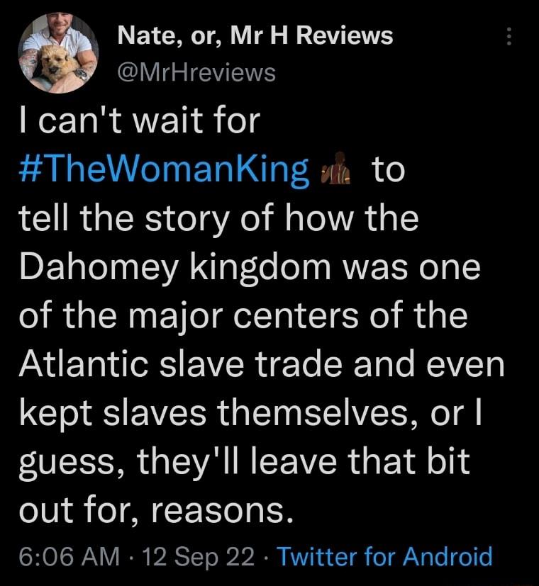 ETCHGTA Y s B CENT VIE TN cant wait for TheWomanKing i to tell the story of how the Dahomey kingdom was one of the major centers of the AT RS VR e Te CRTa o 1YY kept slaves themselves or O GV N RV R EY ol out for reasons SHOISIANY IO RSTT e B b2 AV I eT Yo el e