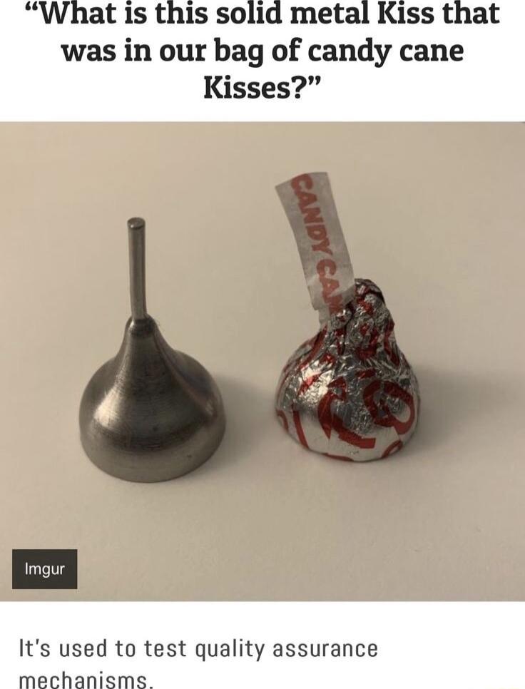 What is this solid metal Kiss that was in our bag of candy cane Kisses Imgur Its used to test quality assurance mechanisms