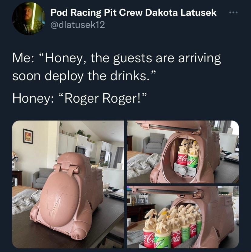 Pod Racing Pit Crew Dakota Latusek vk dlatusekl2 Me Honey the guests are arriving Joloalo To o VA1 alWeldla 6 Honey Roger Roger