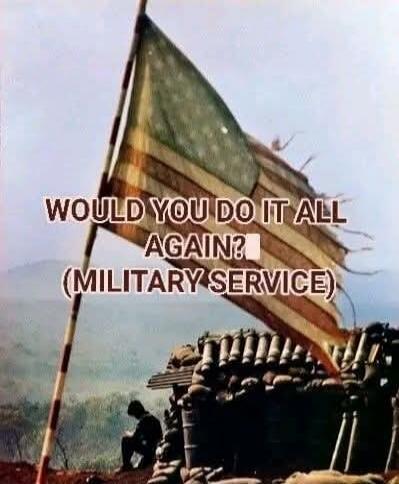 WOULD YOU DO IT ALL AGAIN? (MILITARY SERVICE)