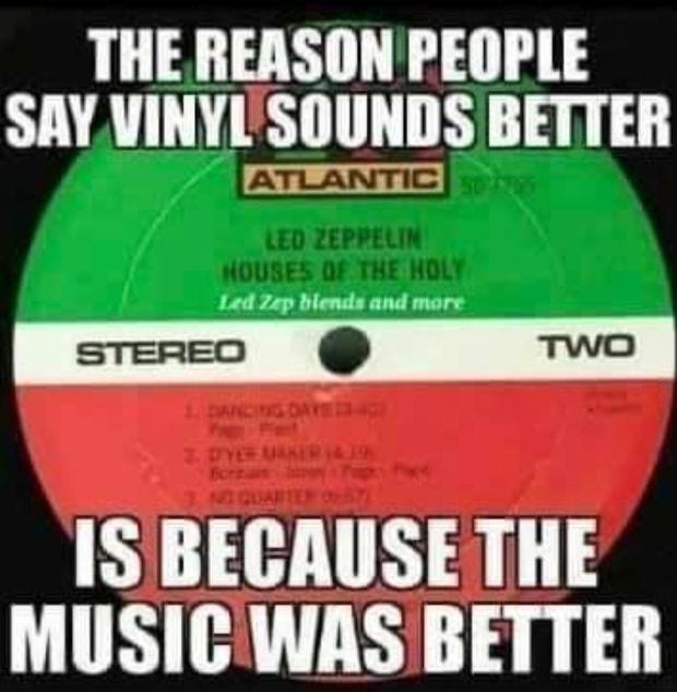 THE REASON PEOPLE SAYVINYISOUNDS BETTER ISBECAUSE THE MUSICWAS BETTER