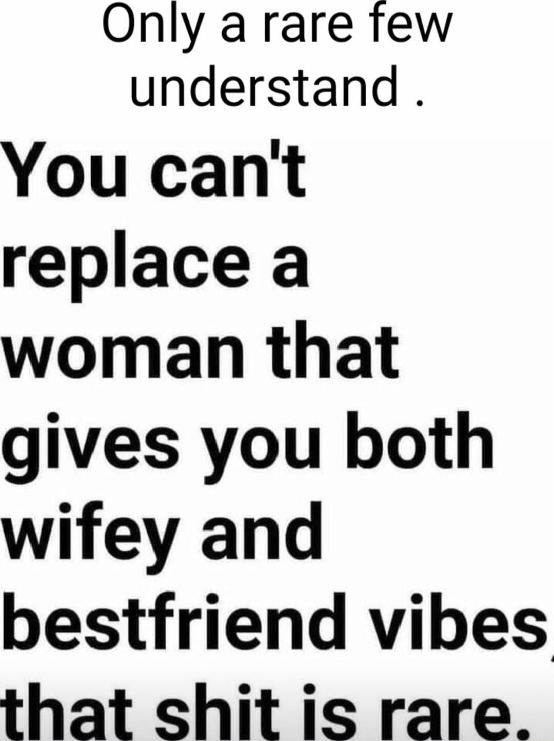 Only a rare few understand You cant replace a woman that gives you both wifey and bestfriend vibes that shit is rare