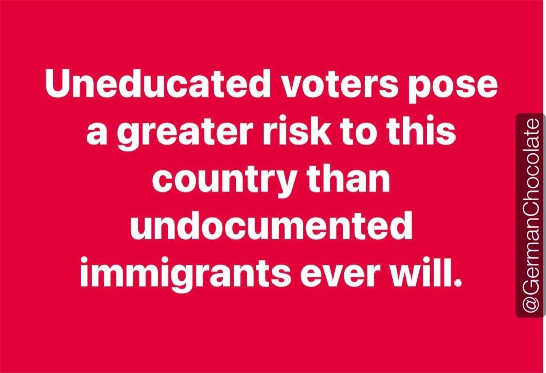 Uneducated voters pose a greater risk to this country than undocumented immigrants ever will.