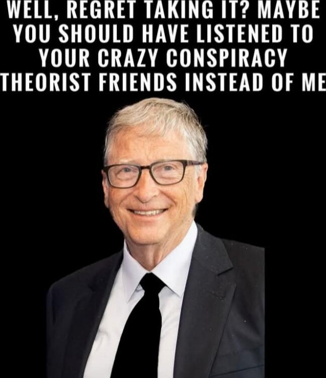 WELL, REGRET TAKING IT? MAYBE YOU SHOULD HAVE LISTENED TO YOUR CRAZY CONSPIRACY THEORIST FRIENDS INSTEAD OF ME