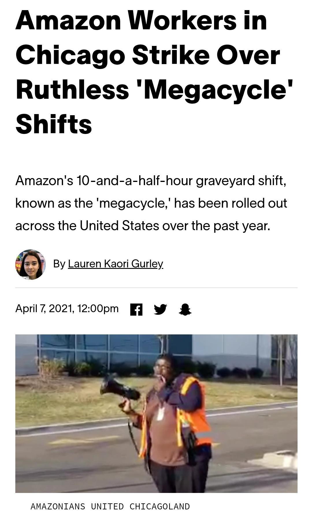 Amazon Workers in Chicago Strike Over Ruthless Megacycle Shifts Amazons 10 and a half hour graveyard shift known as the megacycle has been rolled out across the United States over the past year g By Lauren Kaori Gurley April720211200pm 1 W AMAZONIANS UNITED CHICAGOLAND