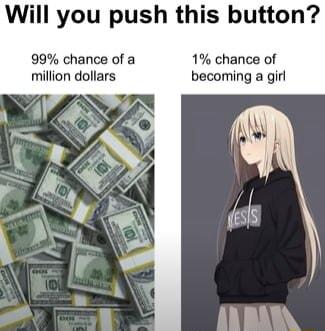 Will you push this button 99 chance of a 1 chance of million dollars becoming a girl