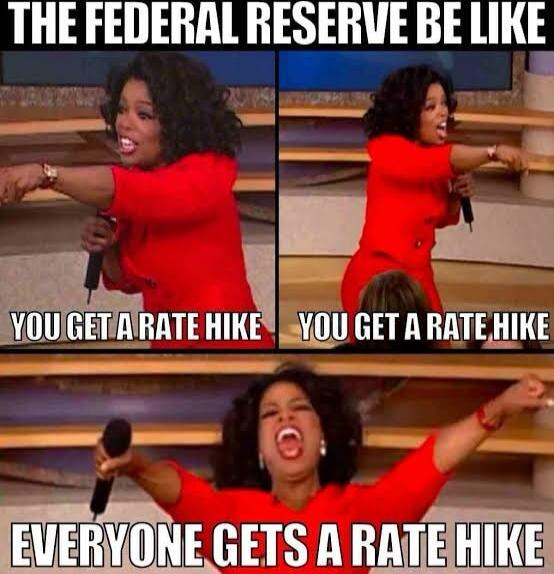 The Federal Reserve be like: You get a rate hike! You get a rate hike! Everyone gets a rate hike!