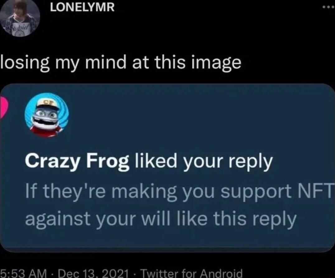 E LONELYMR losing my mind at this image S Crazy Frog liked your reply IR GEACENEI IV Tolelad N against your will like this reply 021 Twitter for Android