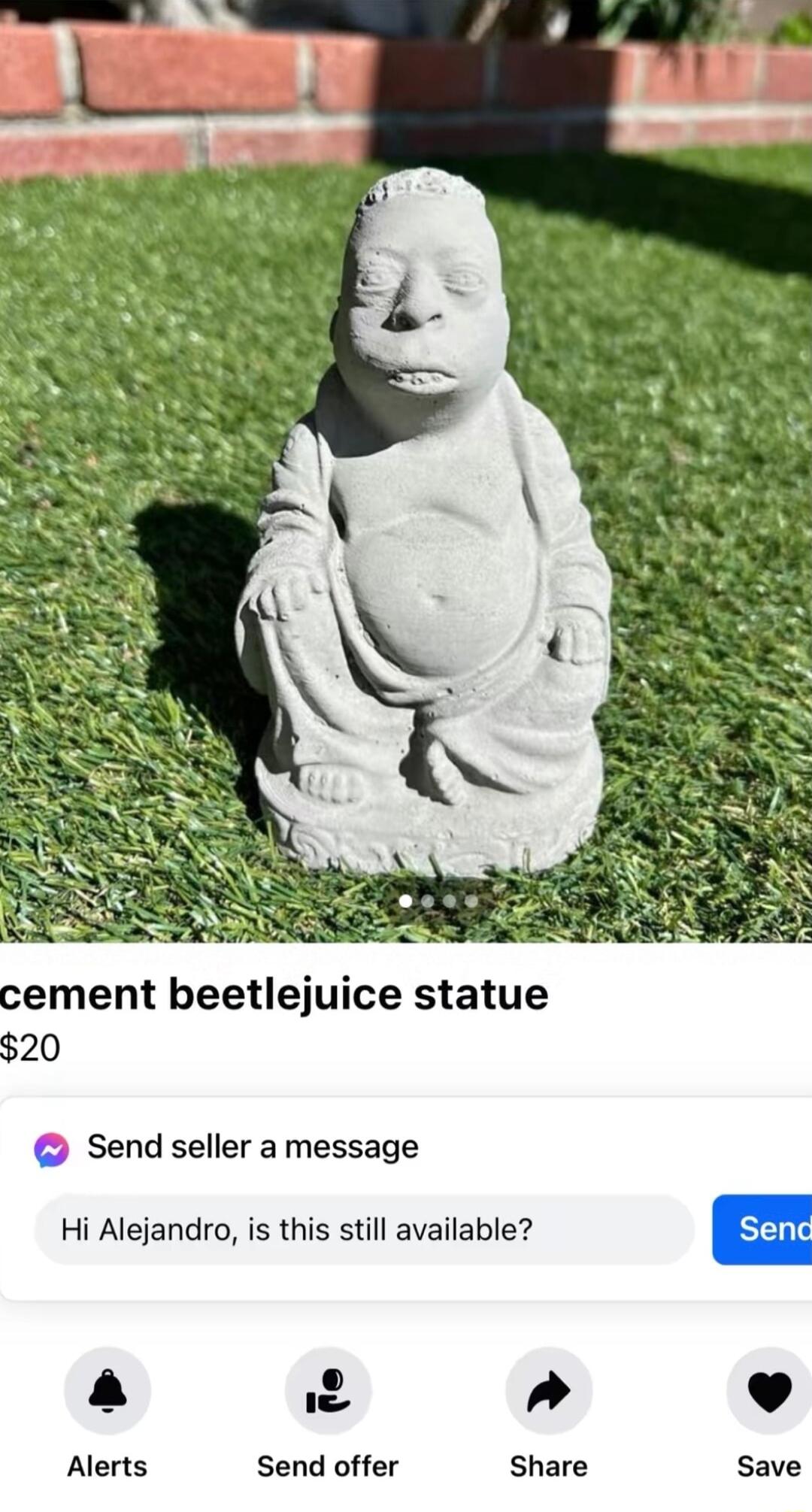 cement beetlejuice statue 20 Send seller amessage Hi Alejandro is this still available a 2 4 Alerts Send offer Share Save