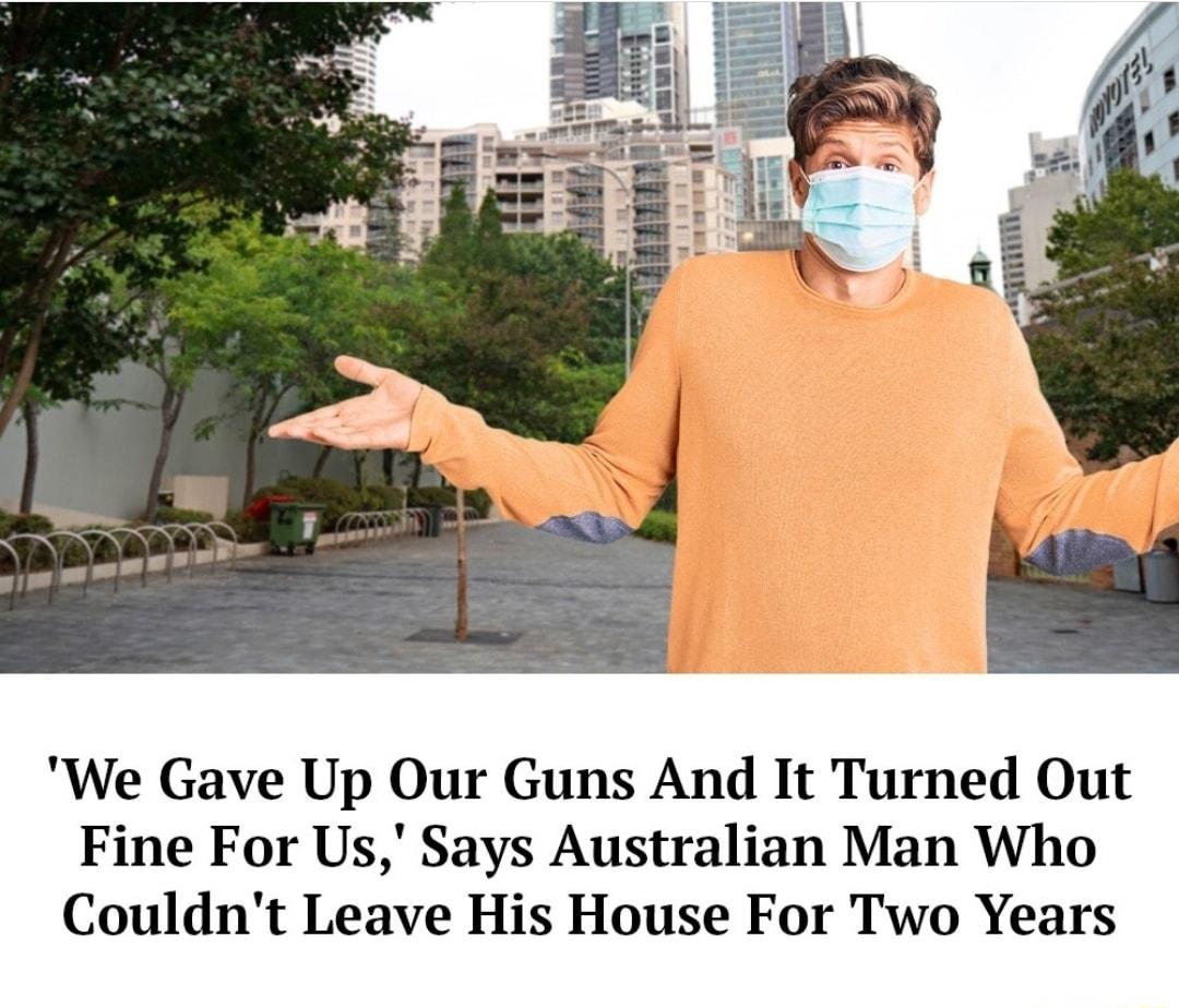 We Gave Up Our Guns And It Turned Out Fine For Us Says Australian Man Who Couldnt Leave His House For Two Years