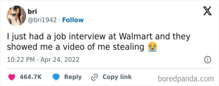 bri X bri1942 Follow just had a job interview at Walmart and they showed me a video of me stealing 1022 PM Apr 24 2022 3647K Reply D Copy link boredpandacom