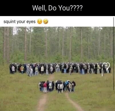 Well, Do You???? squint your eyes