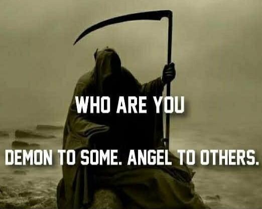 WHO ARE YOU DEMON TO SOME. ANGEL TO OTHERS.