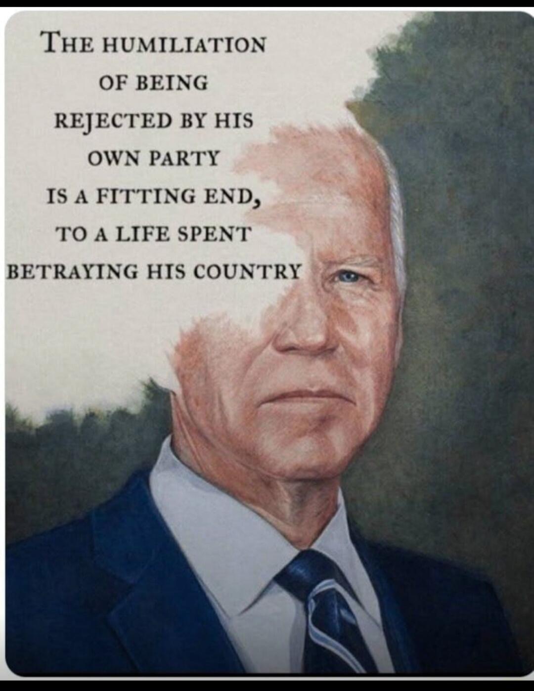 THE HUMILIATION OF BEING REJECTED BY HIS OWN PARTY IS A FITTING END, TO A LIFE SPENT BETRAYING HIS COUNTRY