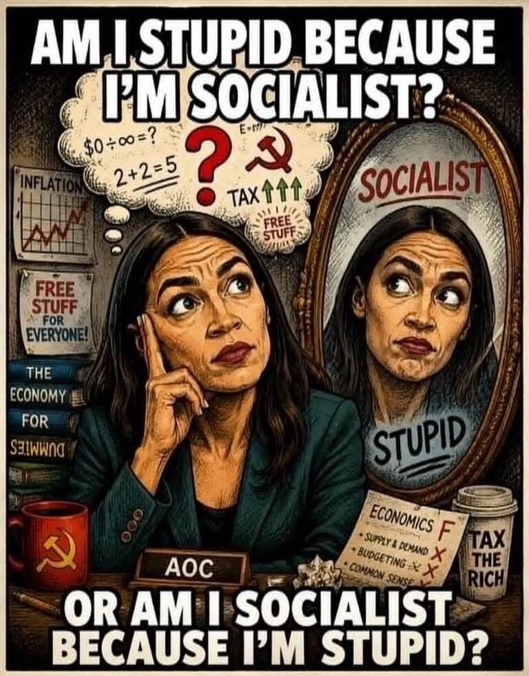 AM I STUPID BECAUSE I'M SOCIALIST? $0 ÷ ∞ = ? 2+2=5 E=M-C2 ? TAX ↑↑↑ FREE STUFF INFLATION FREE STUFF FOR EVERYONE! THE ECONOMY FOR DUMMIES SOCIALIST STUPID AOC ECONOMICS F SUPPLY & DEMAND X BUDGETING X COMMON SENSE X TAX THE RICH OR AM I SOCIALIST BECAUSE I'M STUPID?