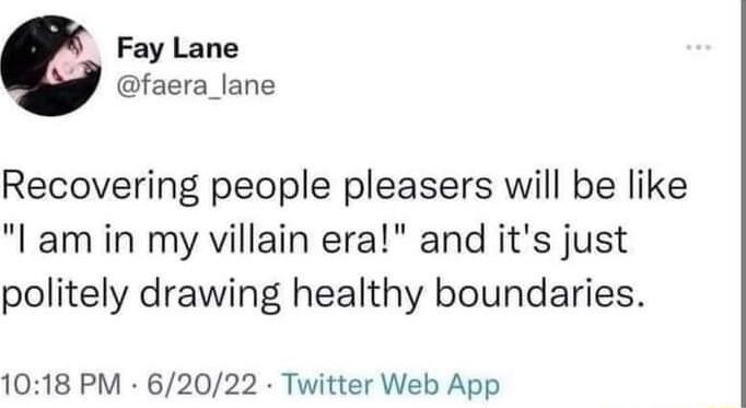Fay Lane g faera_lane Recovering people pleasers will be like l am in my villain era and its just politely drawing healthy boundaries 1018 PM 62022 Twitter Web App