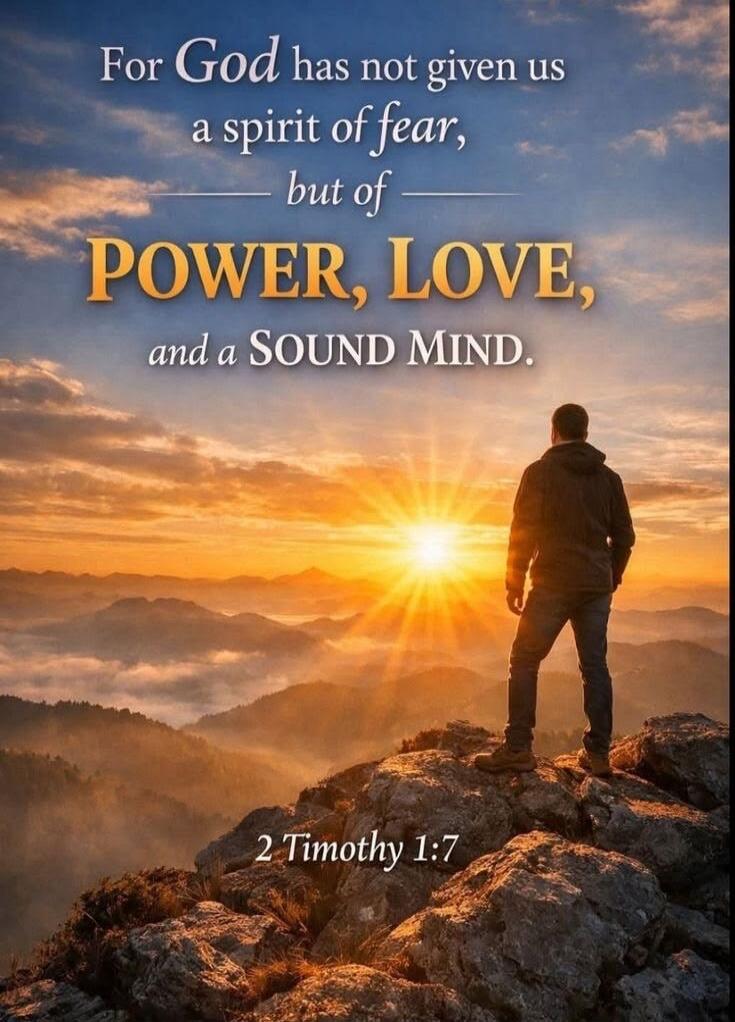 For God has not given us a spirit of fear, but of POWER, LOVE, and a SOUND MIND. 2 Timothy 1:7