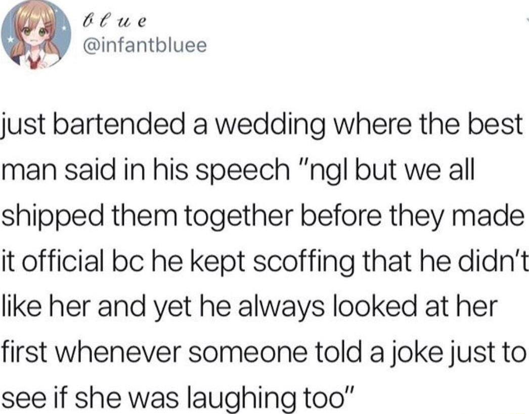 btue infantbluee v just bartended a wedding where the best man said in his speech ngl but we all shipped them together before they made it official bc he kept scoffing that he didnt like her and yet he always looked at her first whenever someone told a joke just to see if she was laughing too