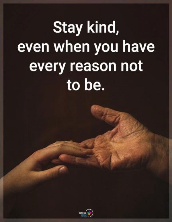 Stay kind, even when you have every reason not to be.