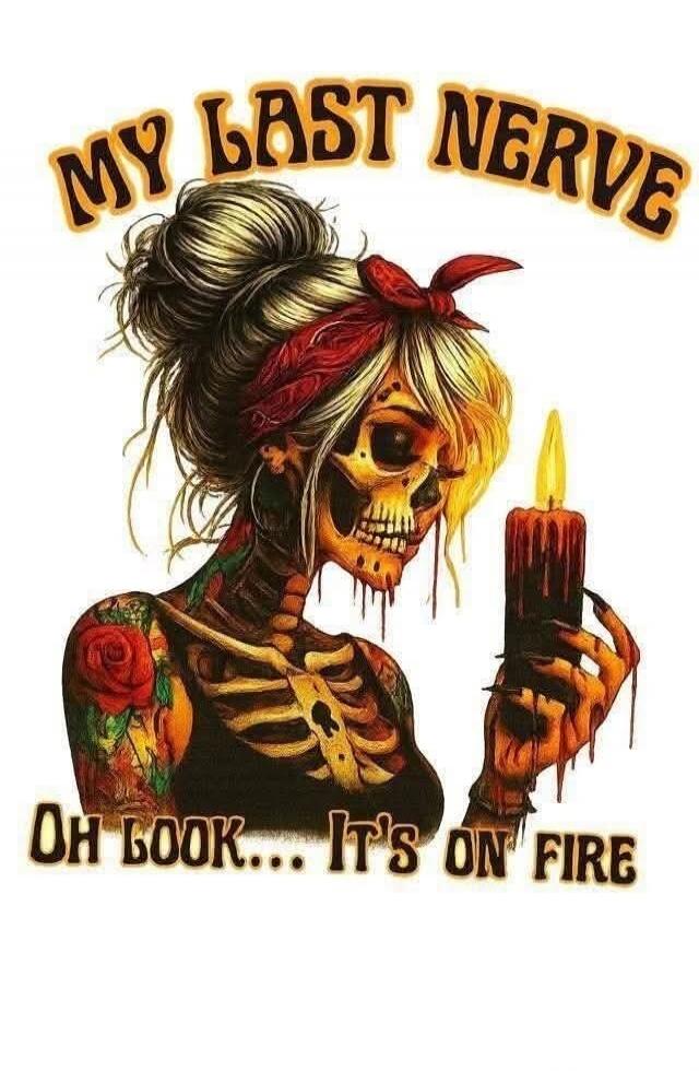 MY LAST NERVE OH LOOK... IT'S ON FIRE