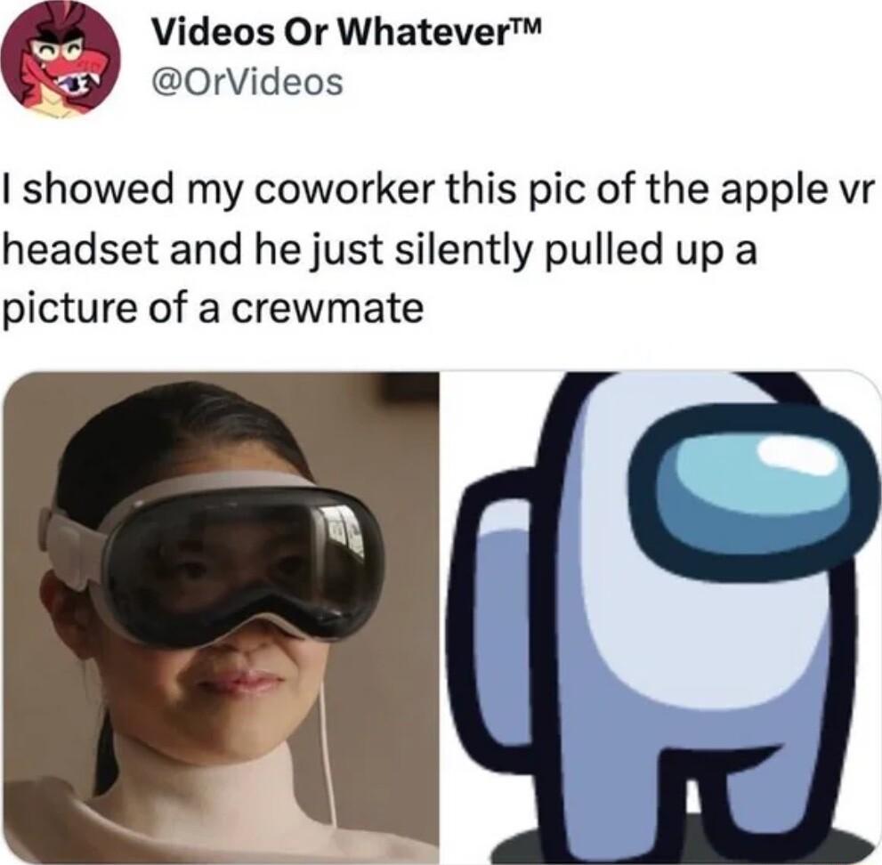 Videos Or Whatever y Orvideos showed my coworker this pic of the apple vr headset and he just silently pulled up a picture of a crewmate