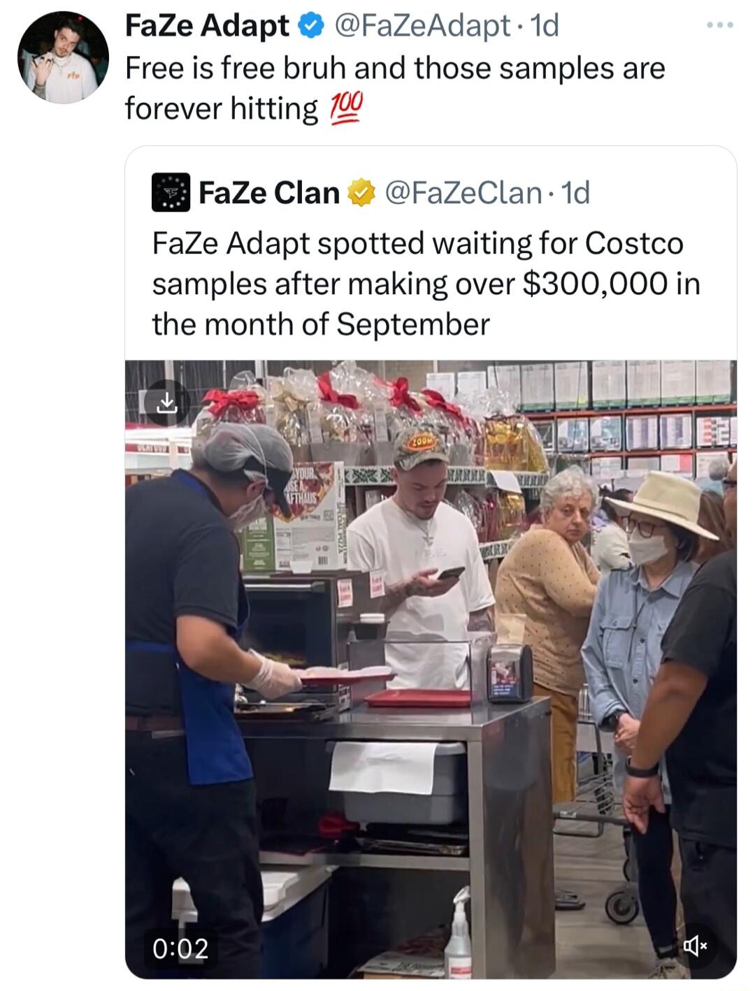 FaZe Adapt FaZeAdapt 1d Free is free bruh and those samples are forever hitting 72 B Faze Clan FazeClan 1d FaZe Adapt spotted waiting for Costco samples after making over 300000 in the month of September