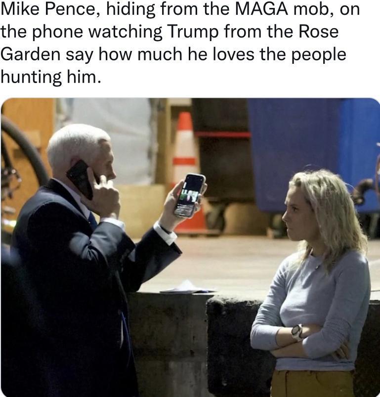 Mike Pence hiding from the MAGA mob on the phone watching Trump from the Rose Garden say how much he loves the people hunting him