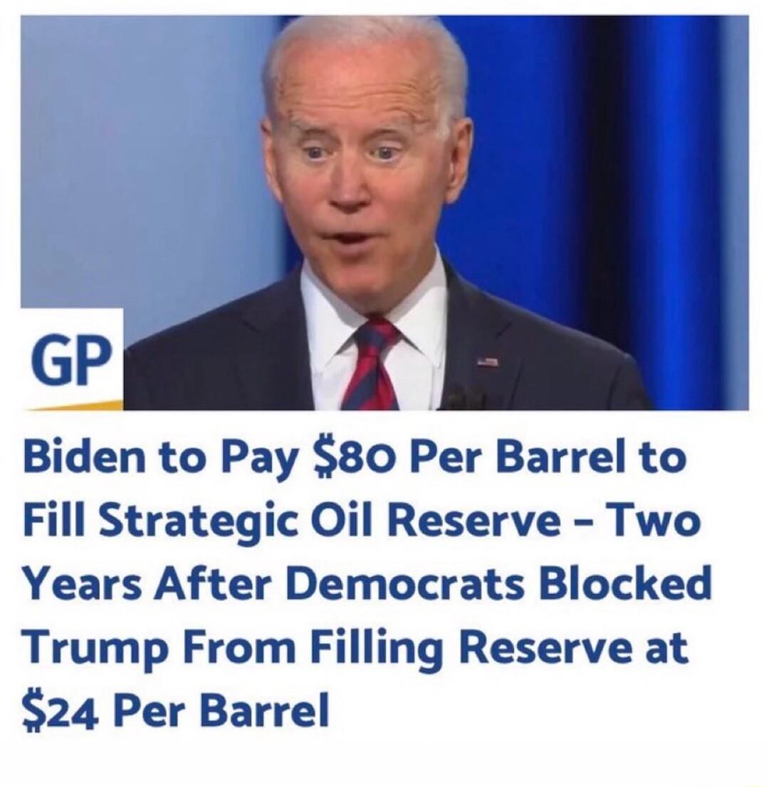 GP Biden to Pay 80 Per Barrel to Fill Strategic Oil Reserve Two Years After Democrats Blocked Trump From Filling Reserve at 24 Per Barrel