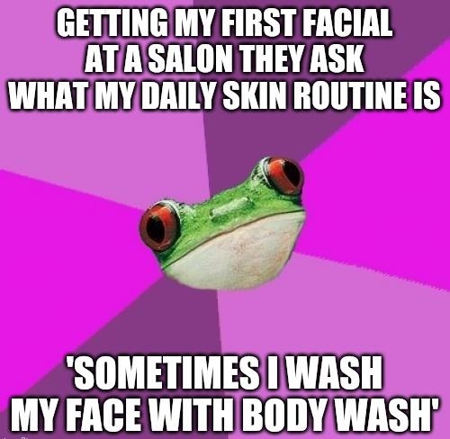 GETTINGMY FIRST FACIAL ATASALON THEY ASK WHATMYDRILY SKIN ROUTINE IS SOMETIMES WASH A A TR L F