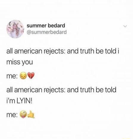 all american rejects: and truth be told i miss you
me: 😔💔
all american rejects: and truth be told i’m LYIN!
me: 😜👍