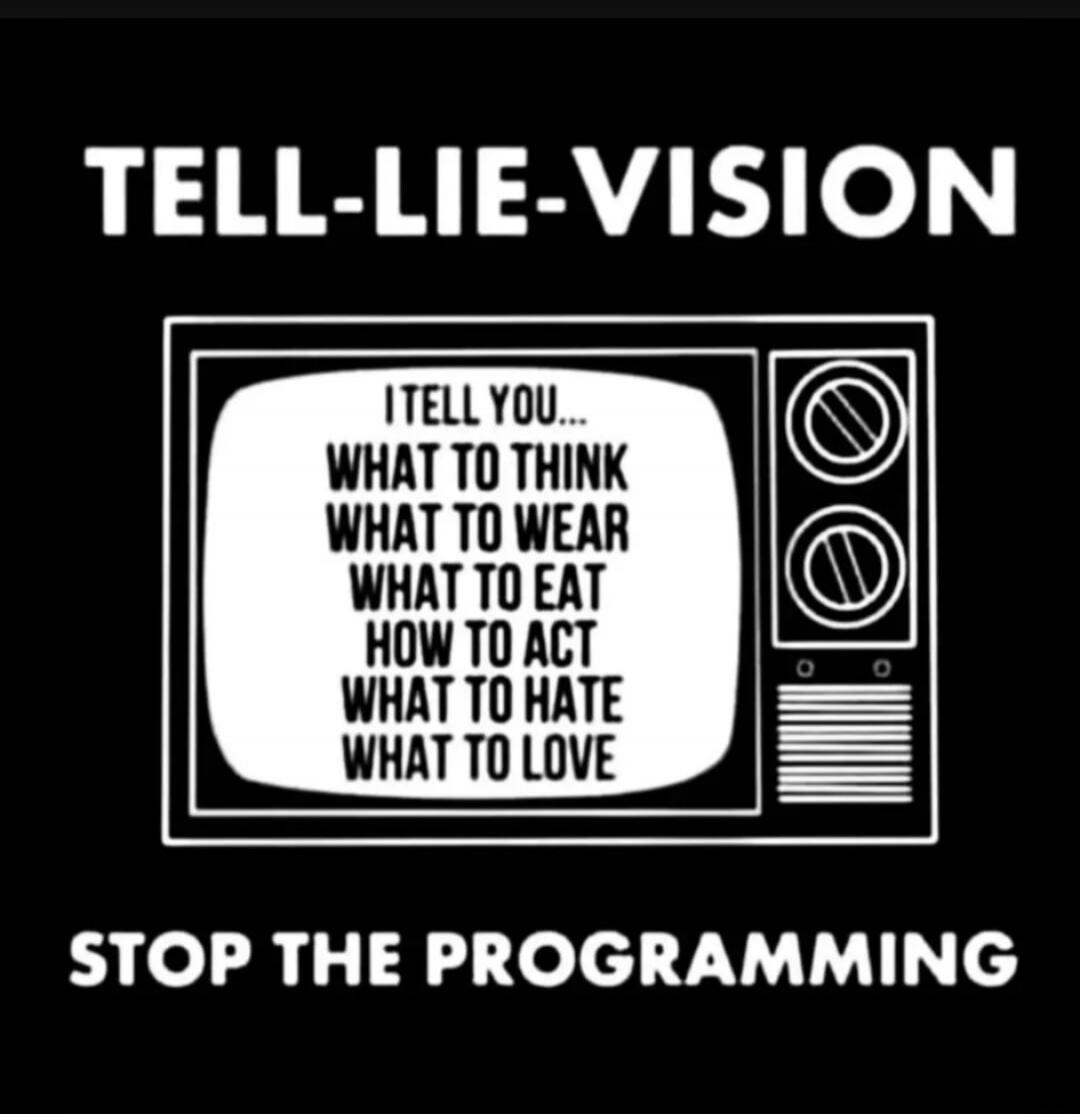 TELL-LIE-VISION I TELL YOU... WHAT TO THINK WHAT TO WEAR WHAT TO EAT HOW TO ACT WHAT TO HATE WHAT TO LOVE STOP THE PROGRAMMING